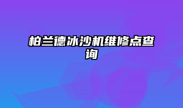 柏兰德冰沙机维修点查询