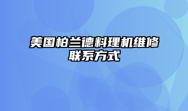 美国柏兰德料理机维修联系方式