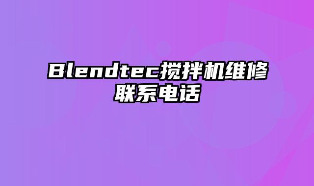 Blendtec搅拌机维修联系电话