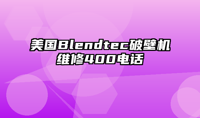 美国Blendtec破壁机维修400电话