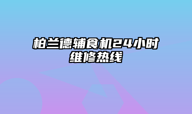 柏兰德辅食机24小时维修热线