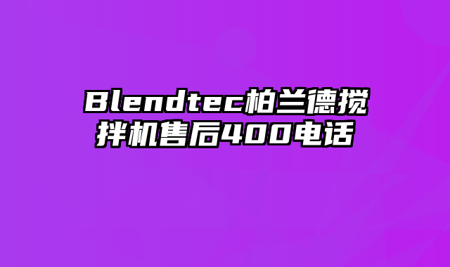 Blendtec柏兰德搅拌机售后400电话