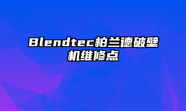 Blendtec柏兰德破壁机维修点