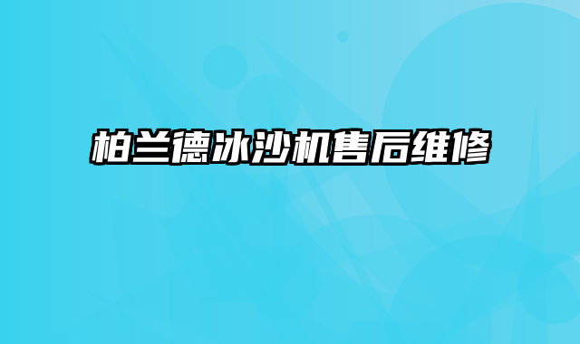 柏兰德冰沙机售后维修