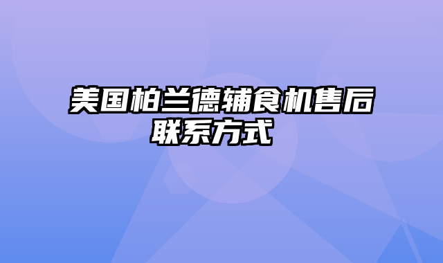 美国柏兰德辅食机售后联系方式 