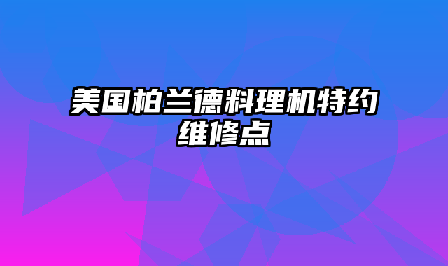 美国柏兰德料理机特约维修点