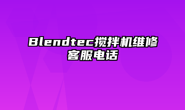 Blendtec搅拌机维修客服电话