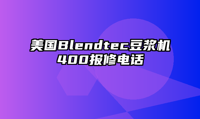 美国Blendtec豆浆机400报修电话