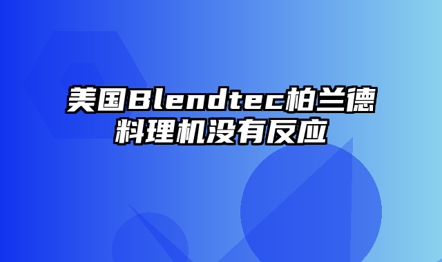 美国Blendtec柏兰德料理机没有反应