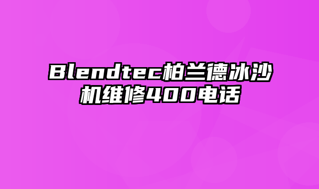 Blendtec柏兰德冰沙机维修400电话