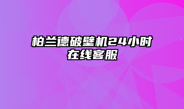 柏兰德破壁机24小时在线客服