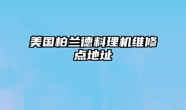 美国柏兰德料理机维修点地址